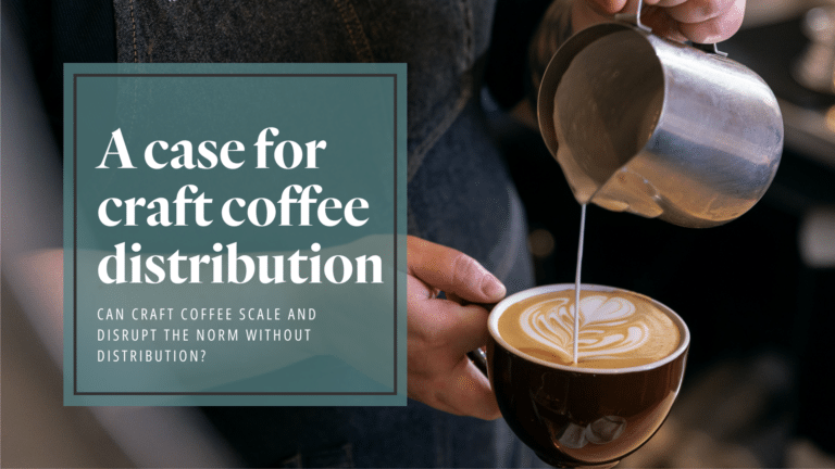 A case for craft coffee distribution: Can craft coffee scale and disrupt the norm without distribution?